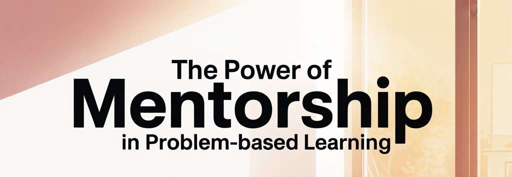 The Power of Mentorship in Problem-Based Learning