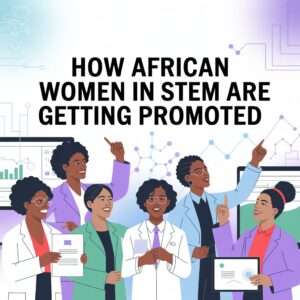 How African Women in STEM Are Getting Promoted