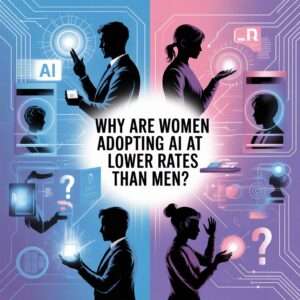 Why Are Women Adopting AI at Lower Rates Than Men