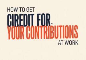How to Get Credit for Your Contributions at Work